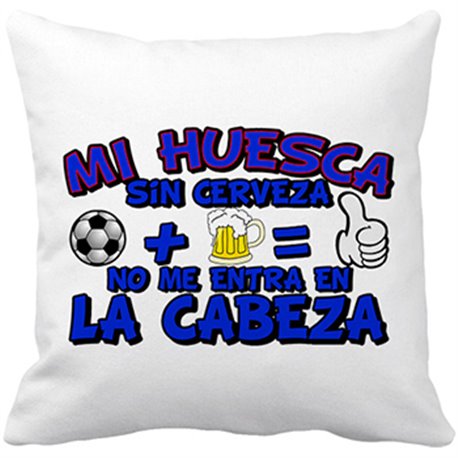 Cojín con relleno Mi Huesca sin Cerveza no me entra en la cabeza