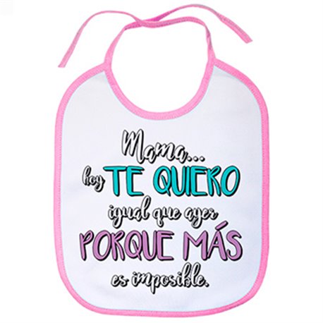 Babero mamá hoy te quiero igual que ayer porque más es imposible
