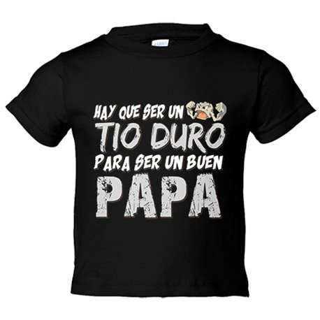 Camiseta niño hay que ser un tio duro para ser un buen papá