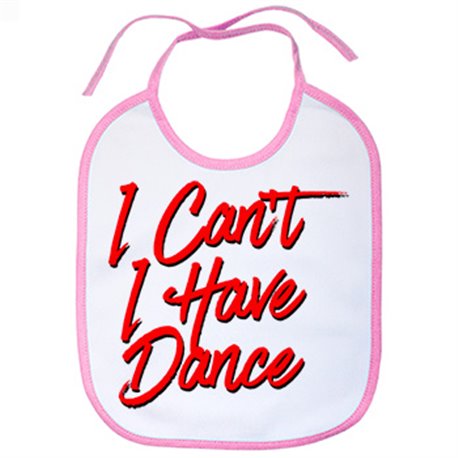 Babero I Can t I Have Dance