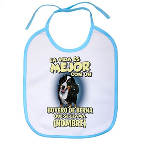 Babero la vida es mejor con un perro raza Boyero de Berna que se llama personalizable con nombre