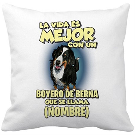 Cojín con relleno la vida es mejor con un perro raza Boyero de Berna que se llama personalizable con nombre