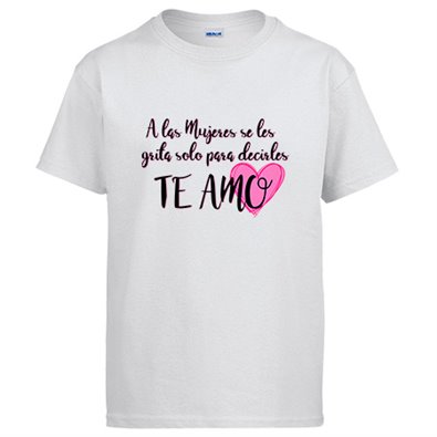 Camiseta A las mujeres se les grita solo para decirles te amo